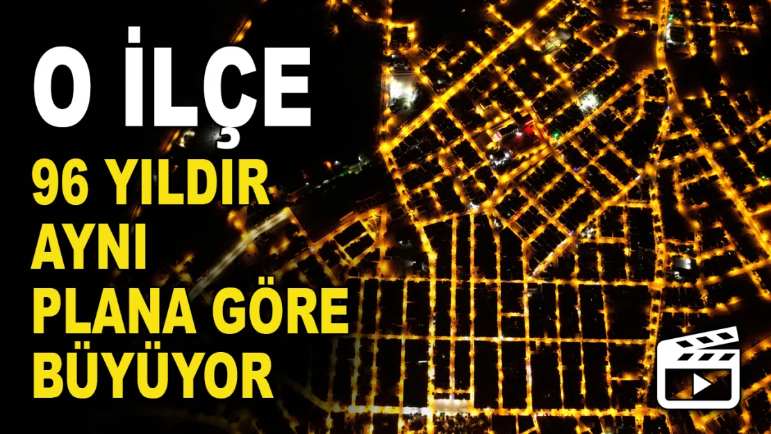 O İlçe 96 Yıldır Aynı Plana Göre Büyüyor