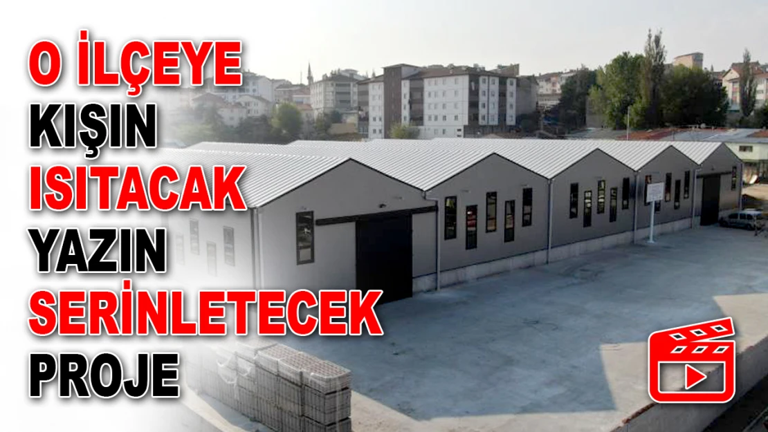 O İlçeyi Kışın Isıtacak Yazın Serinletecek Proje