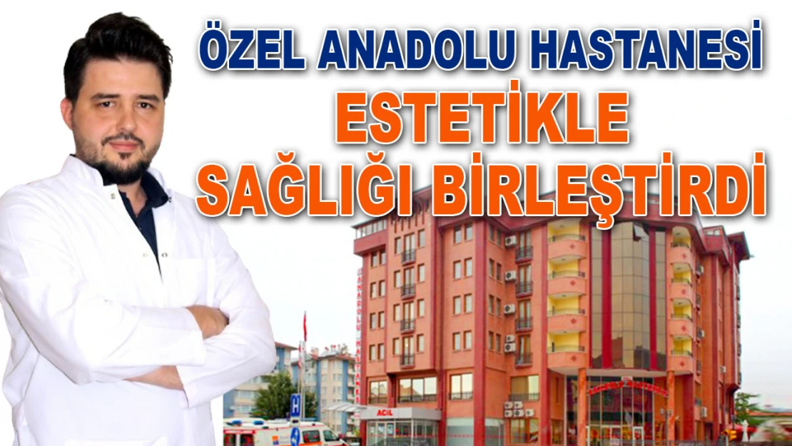 Özel Anadolu, Estetikle Sağlığı Birleştirdi