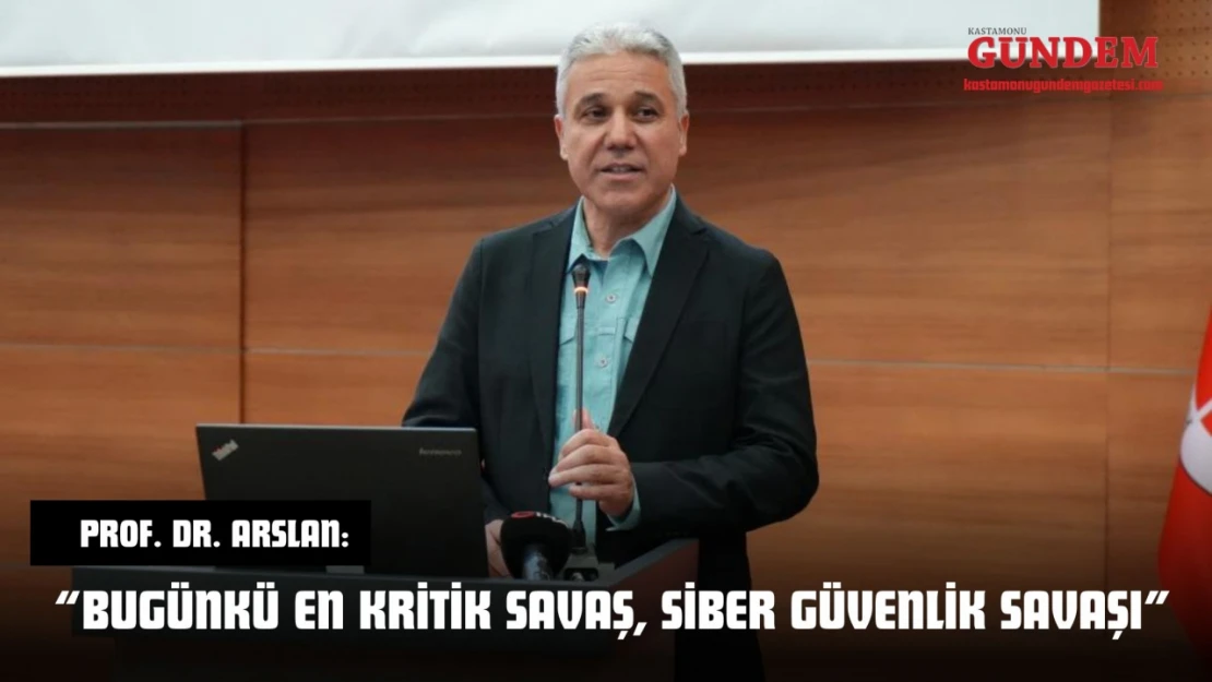 Prof. Dr. Arslan: 'Bugünkü En Kritik Savaş, Siber Güvenlik Savaşı'