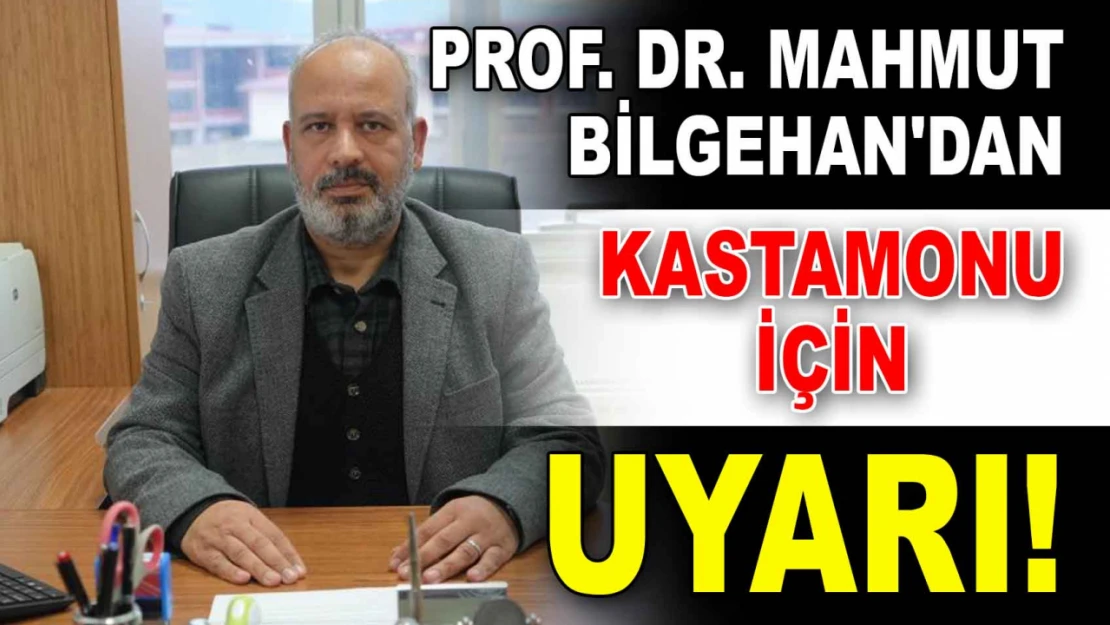 Prof. Dr. Bilgehan'dan Kastamonu İçin Uyarı!
