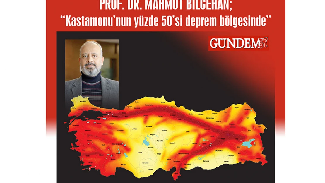 PROF. DR. MAHMUT BİLGEHAN 'Kastamonu'nun yüzde 50'si deprem bölgesinde'