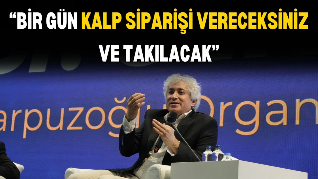 Prof. Dr. Ömer Özkan: 'Bir Gün Kalp Siparişi Vereceksiniz ve Takılacak'