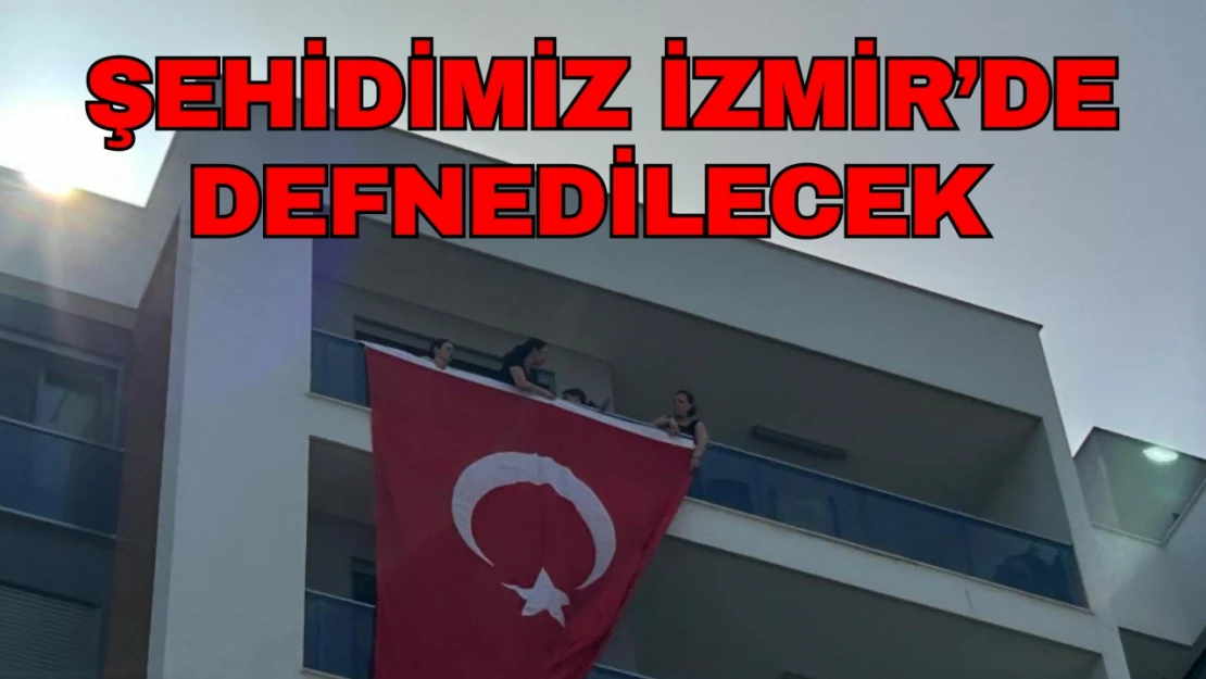 Şehidimiz İzmir'de Defnedilecek