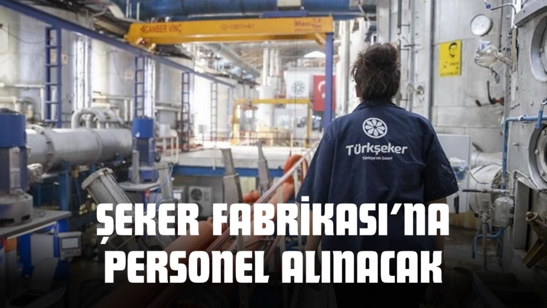 Şeker Fabrikası'na Personel Alınacak