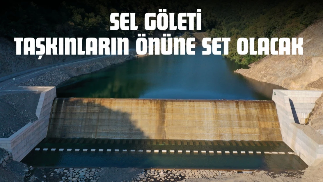Sel Göleti Taşkınların Önüne Set Olacak