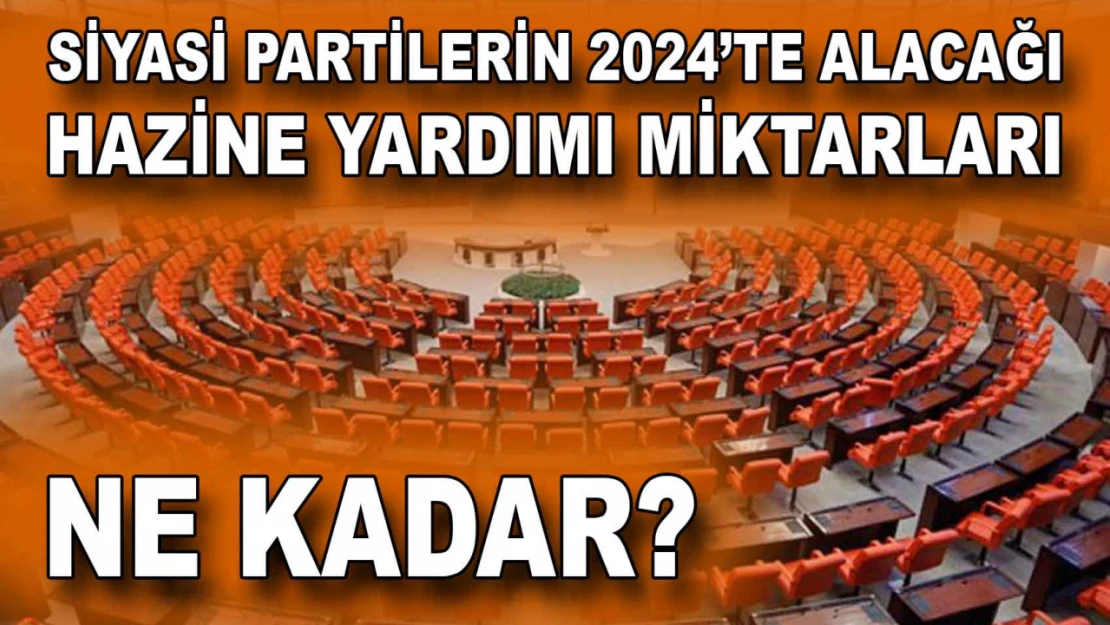 Siyasi Partilerin 2024'te Alacağı Hazine Yardımı Miktarları Ne Kadar?