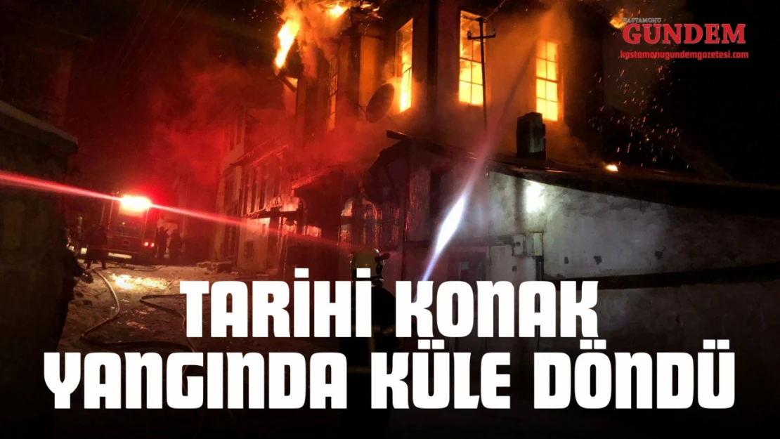 Tarihi Konak Yangında Küle Döndü