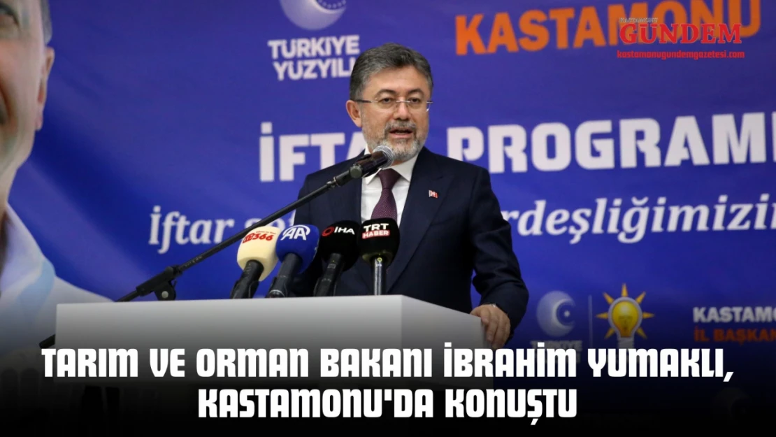 Tarım ve Orman Bakanı İbrahim Yumaklı, Kastamonu'da Konuştu