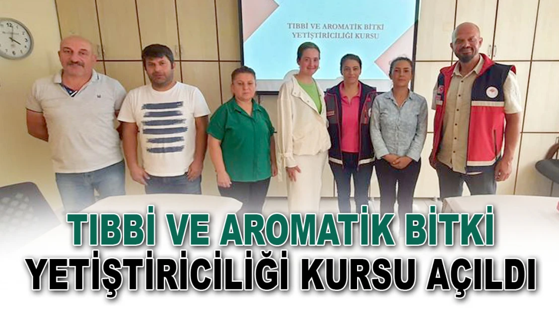 Tıbbi ve Aromatik Bitkiler Yetiştiriciliği Kursu Açıldı