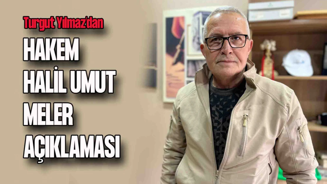 Turgut Yılmaz'dan Hakem Halil Umut Meler Açıklaması