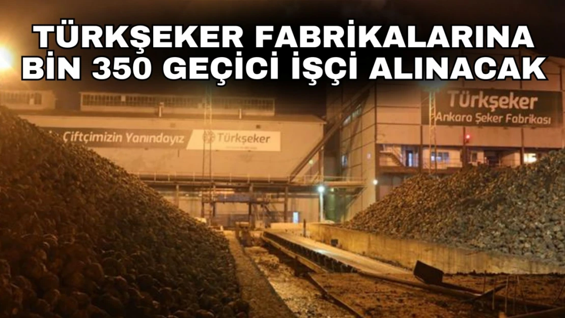 Türkşeker Fabrikalarına Bin 350 Geçici İşçi Alınacak