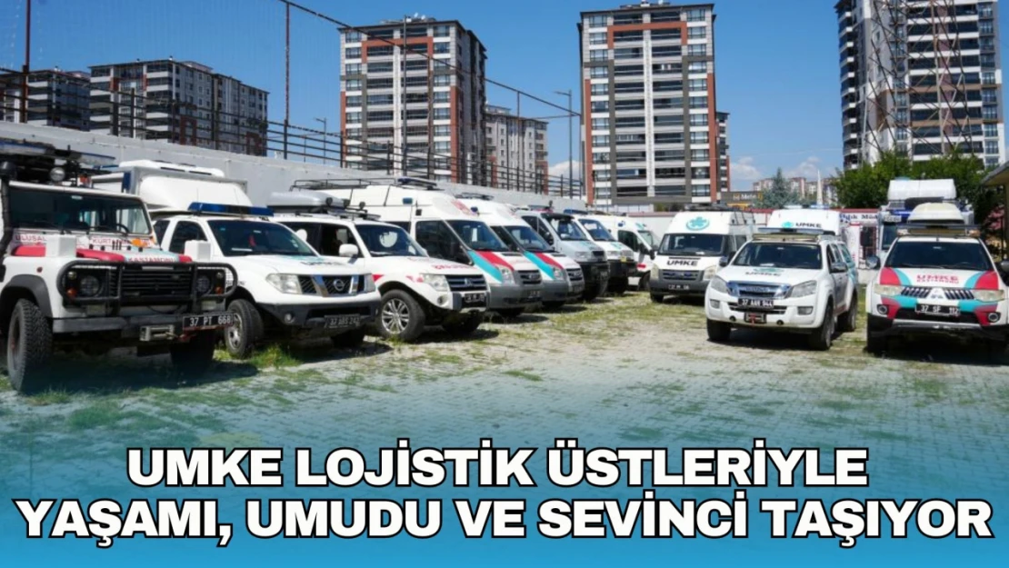 UMKE Lojistik Üstleriyle Yaşamı, Umudu ve Sevinci Taşıyor