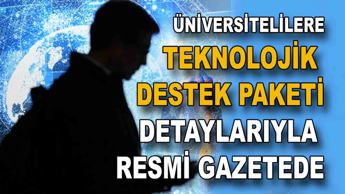 Üniversite Öğrencilerine Teknolojik Destek paketinin detayları belli oldu