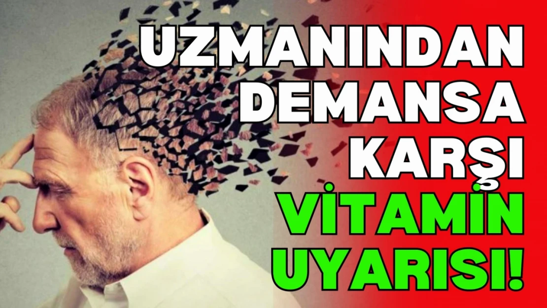 Uzmanından Demansa Karşı Vitamin Uyarısı!