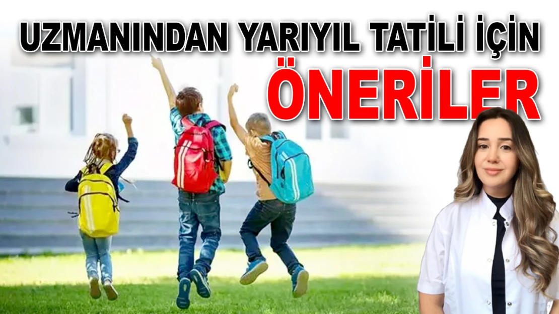 Uzmanından Yarıyıl Tatili İçin Öneriler