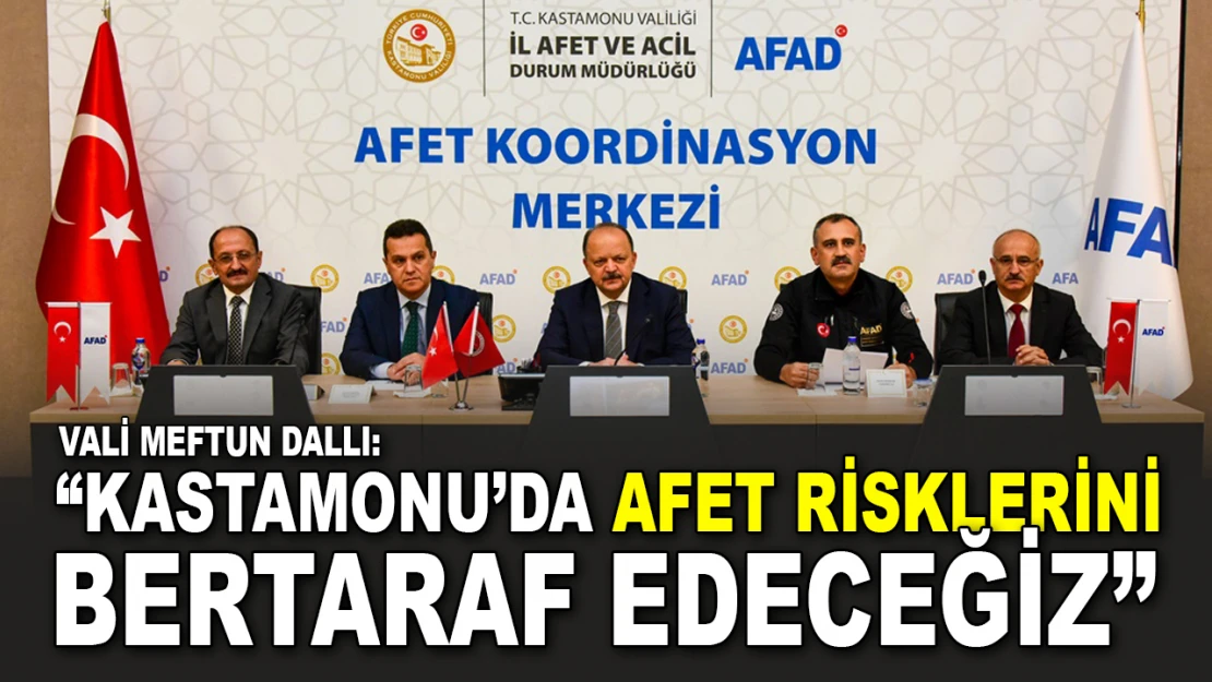 Vali Dallı: 'Kastamonu'da Afet Risklerini Bertaraf Edeceğiz'