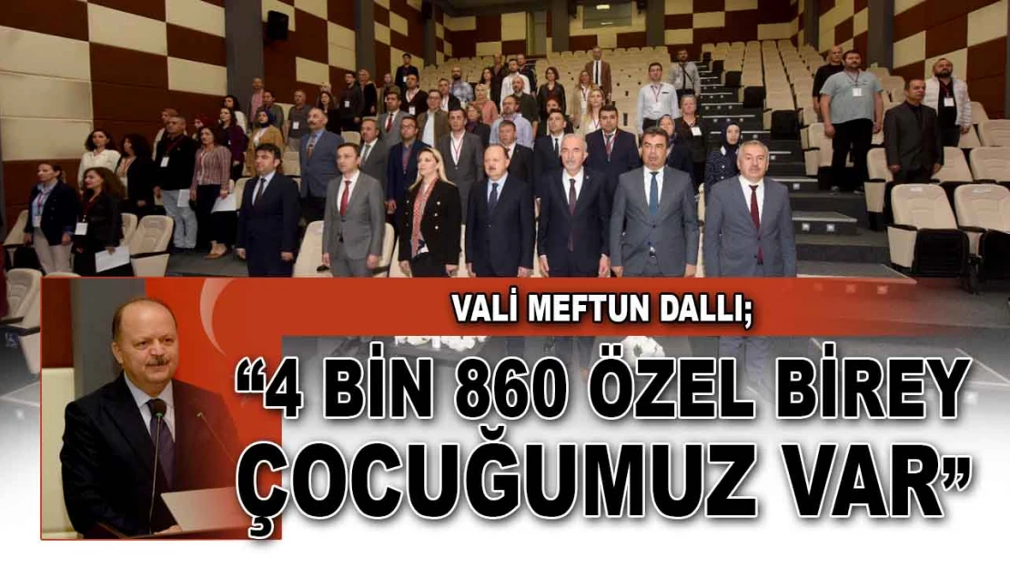 Vali Meftun Dallı: '4 Bin 860 Özel Birey Çocuğumuz Var'