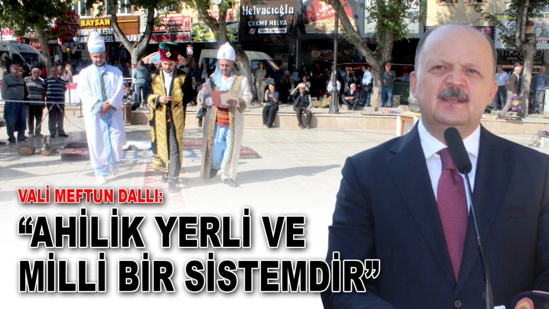 Vali Meftun Dallı: 'Ahilik Yerli Ve Milli Bir Sistemdir'