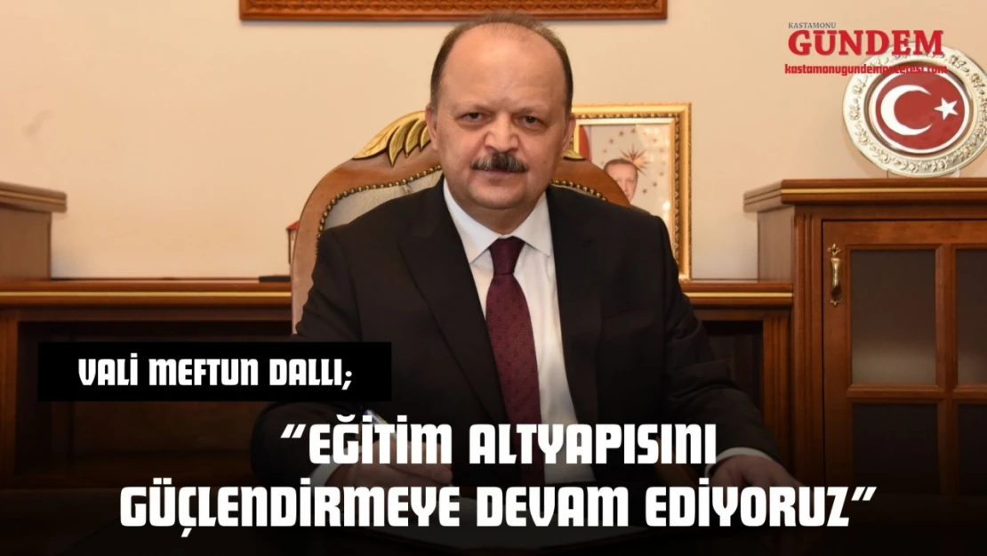 Vali Meftun Dallı: 'Eğitim Altyapısını Güçlendirmeye Devam Ediyoruz'