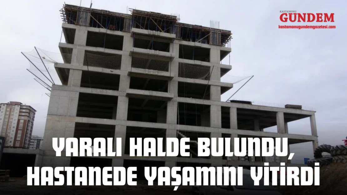 Yaralı Halde Bulundu, Hastanede Yaşamını Yitirdi