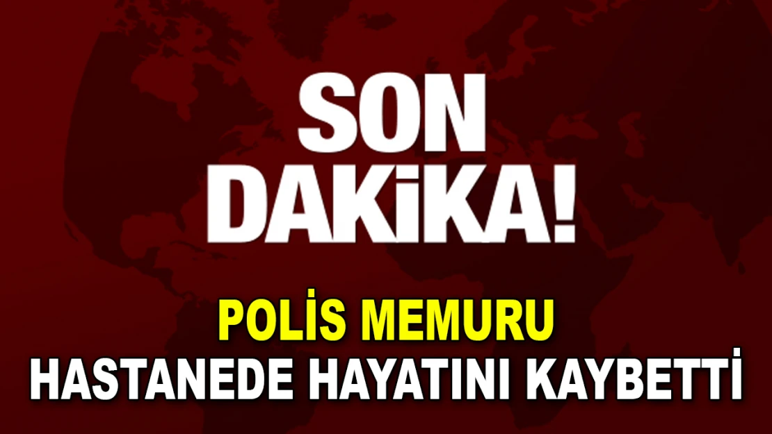 Yaralı Polis Memuru Şehit Oldu!