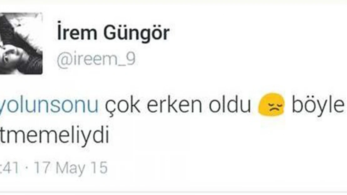 'Yolunsonu, çok erken oldu böyle bitmemeliydi'