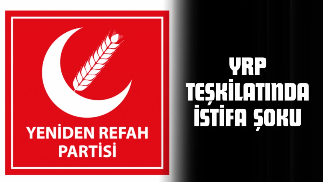 YRP Teşkilatında İstifa Şoku