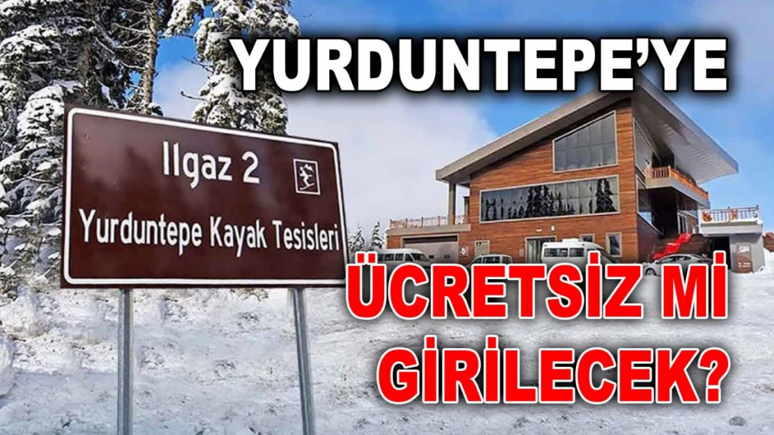 Yurduntepe'ye Ücretsiz Mi Girilecek?