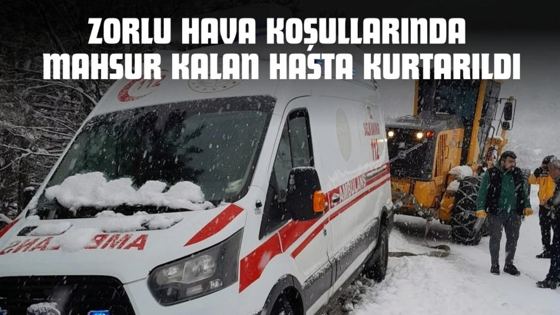 Zorlu Hava Koşullarında Mahsur Kalan Hasta Kurtarıldı