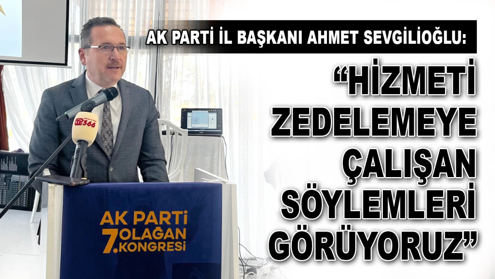 AK Parti İl Başkanı Sevgilioğlu: 'Hizmeti Zedelemeye Çalışan Söylemleri Görüyoruz'