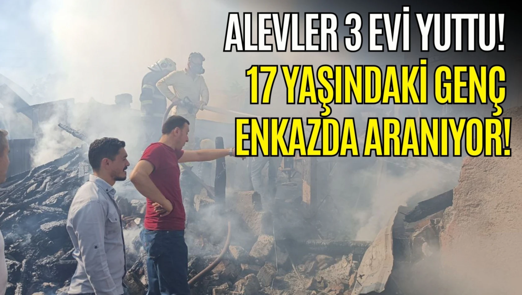 Alevler 3 Evi Yuttu! 17 Yaşındaki Genç Enkazda Aranıyor!