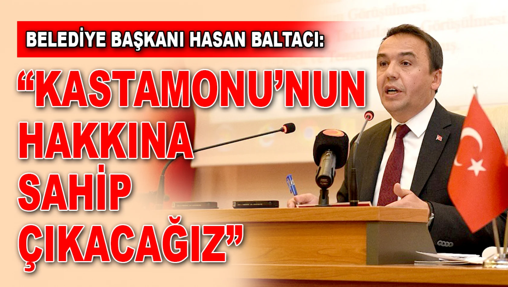 Belediye Başkanı Baltacı: 'Kastamonu'nun Hakkına Sahip Çıkacağız'