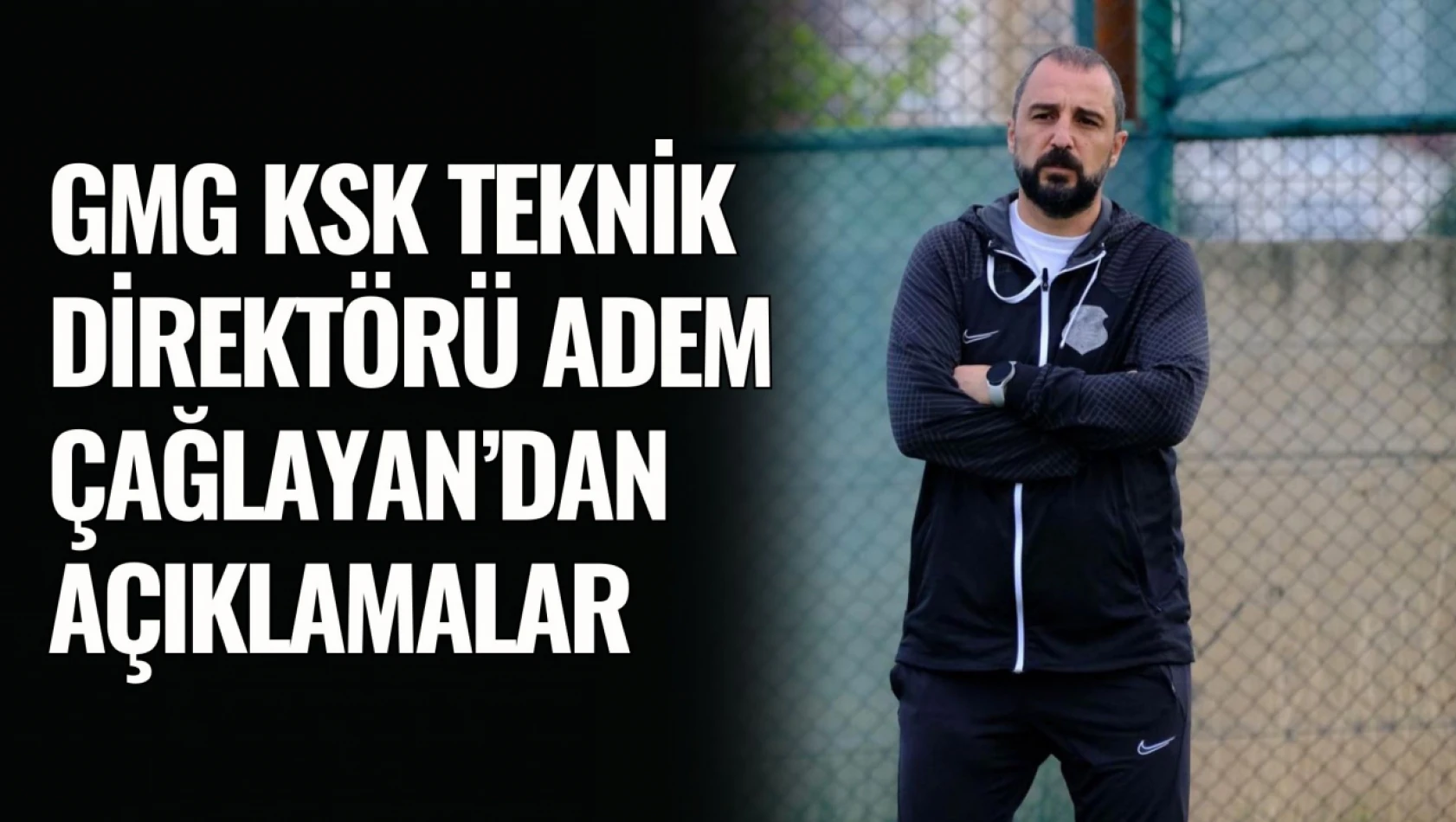 GMG KSK Teknik Direktörü Adem Çağlayan'dan Açıklamalar