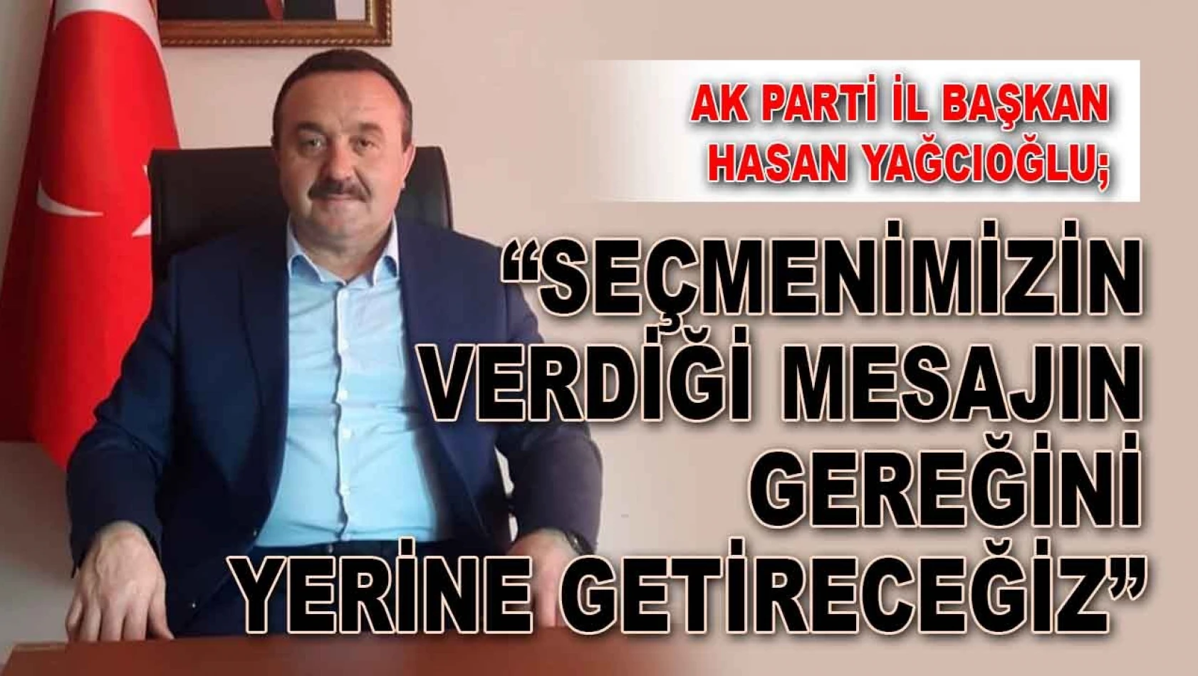 Hasan Yağcıoğlu: 'Seçmenimizin Verdiği Mesajın Gereğini Yerine Getireceğiz'
