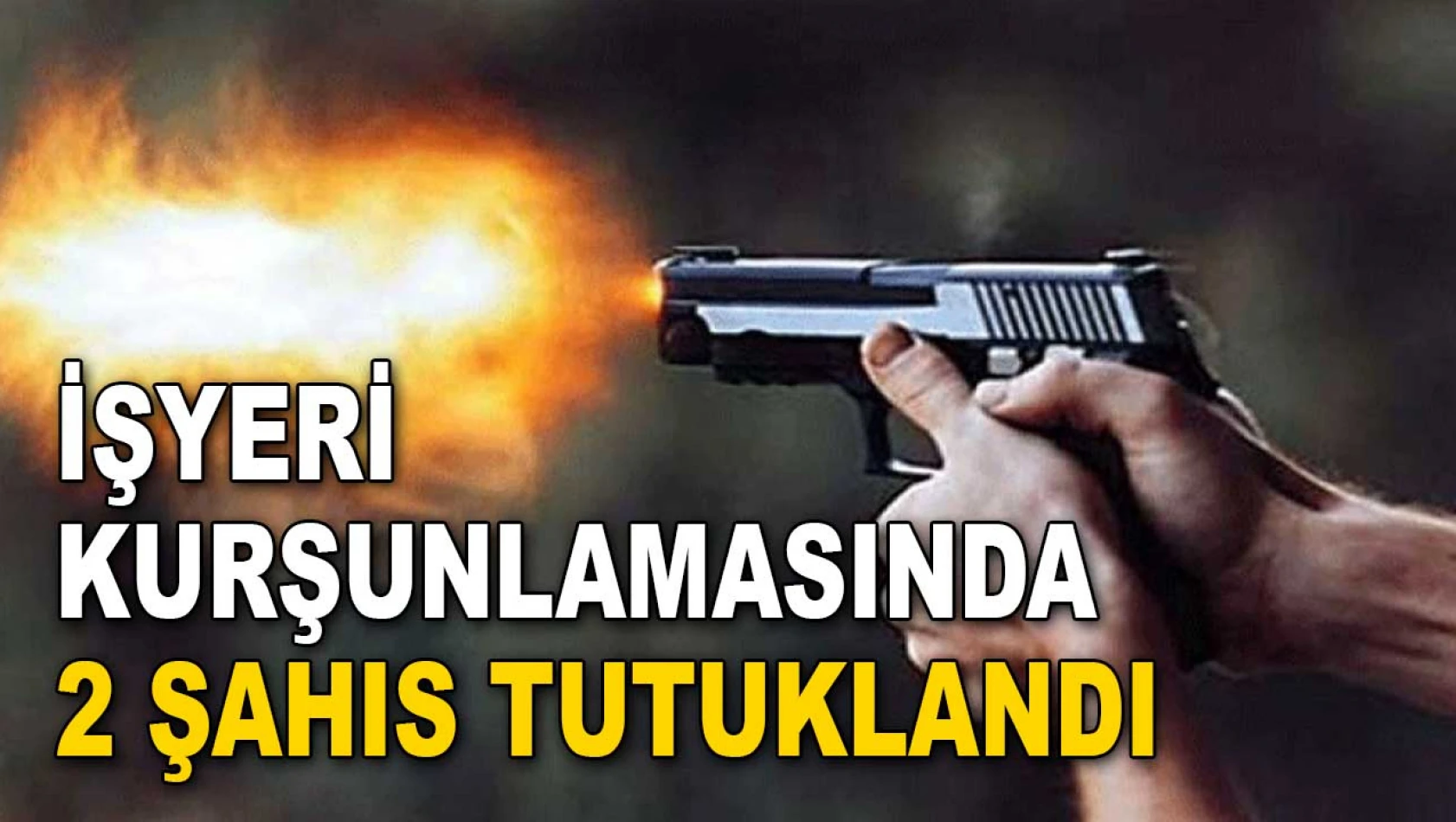 İş Yeri Kurşunlamasında 2 Şahıs Tutuklandı