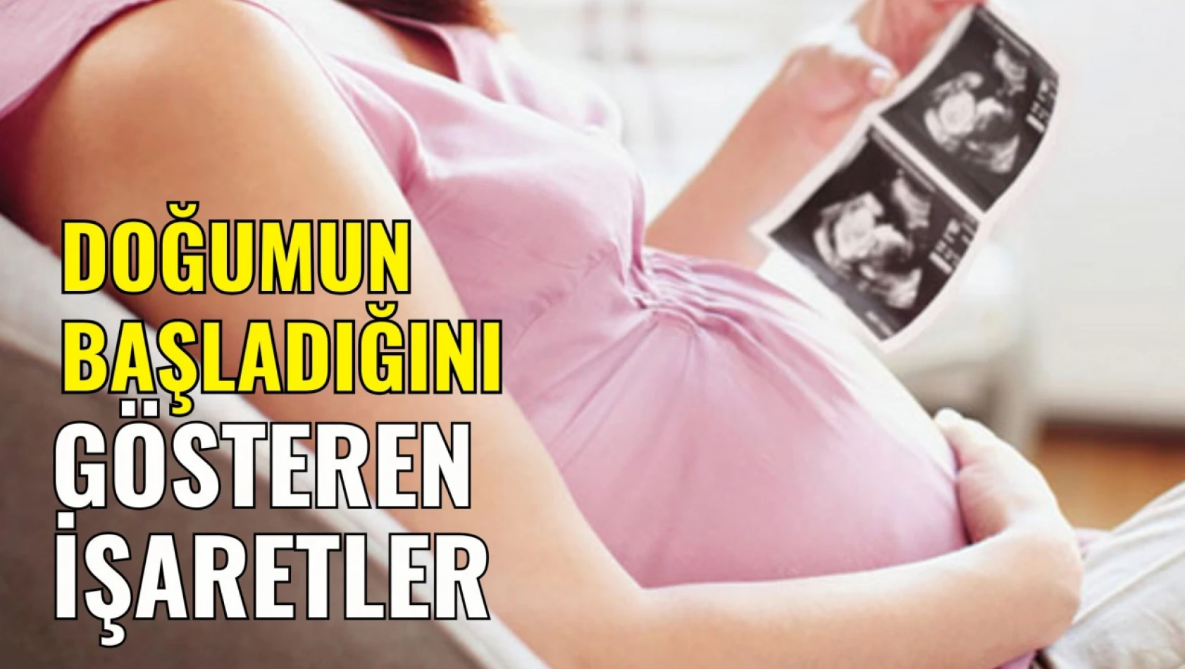 İşte Doğumun Başladığını Gösteren Belirtiler