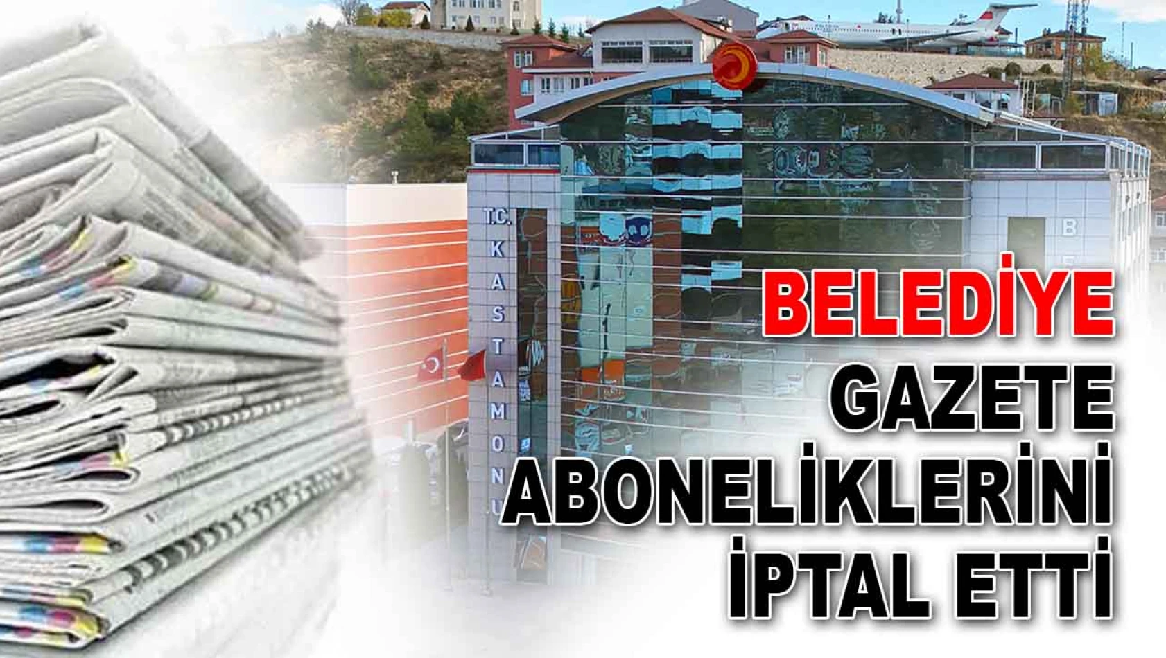 Kastamonu Belediyesi Gazete Aboneliklerini İptal Etti