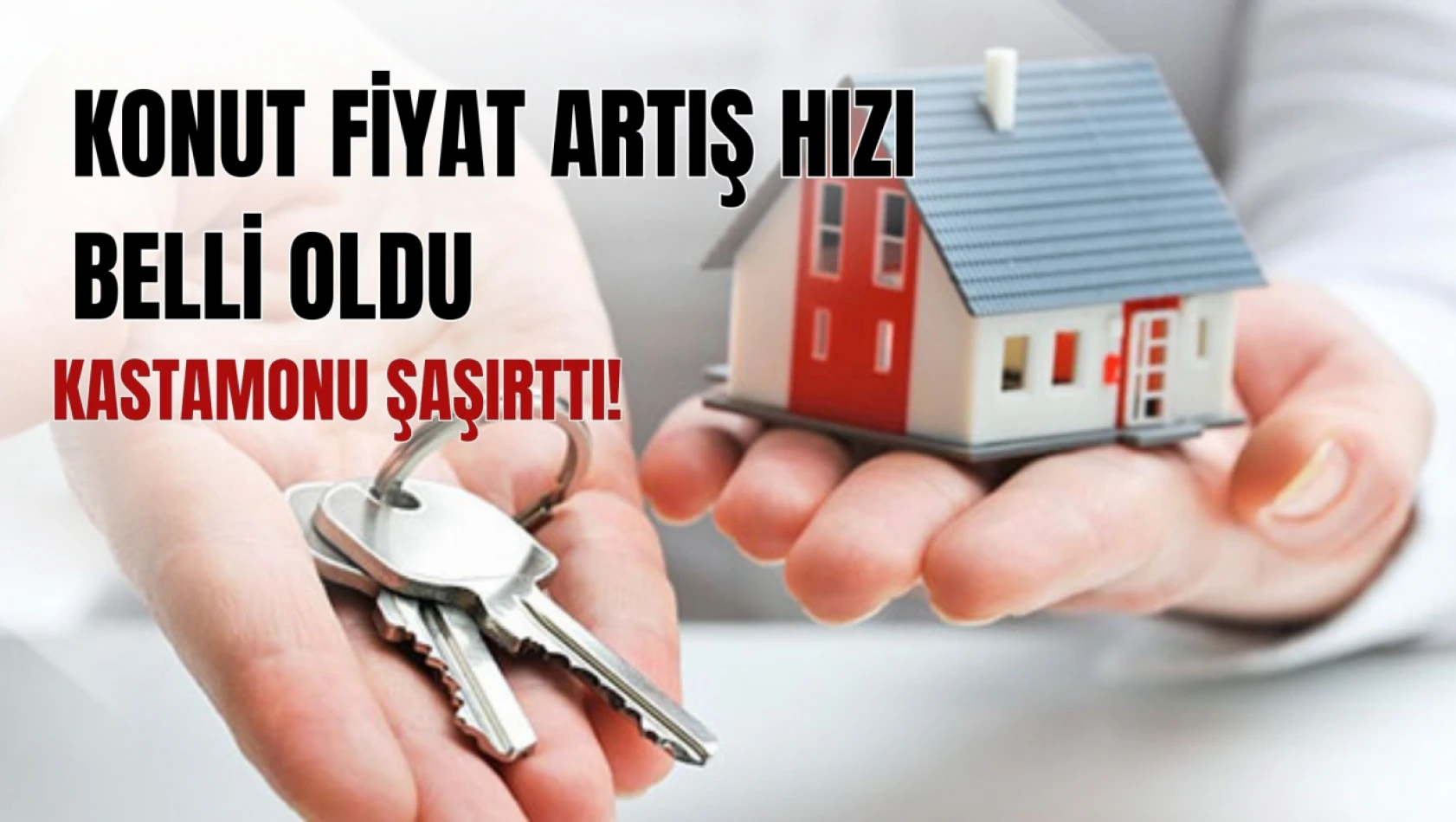 Konut Fiyat Artış Hızı Belli Oldu, Kastamonu Şaşırttı!