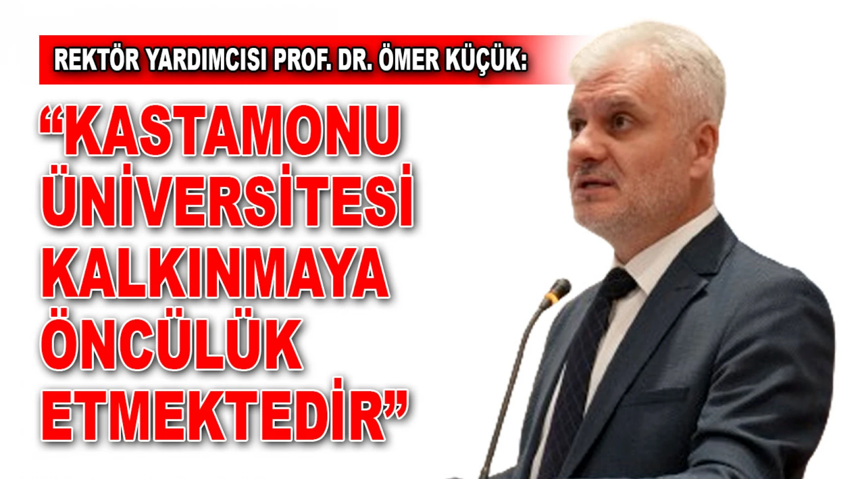 Ömer Küçük: 'Kastamonu Üniversitesi Kalkınmaya Öncülük Etmektedir'