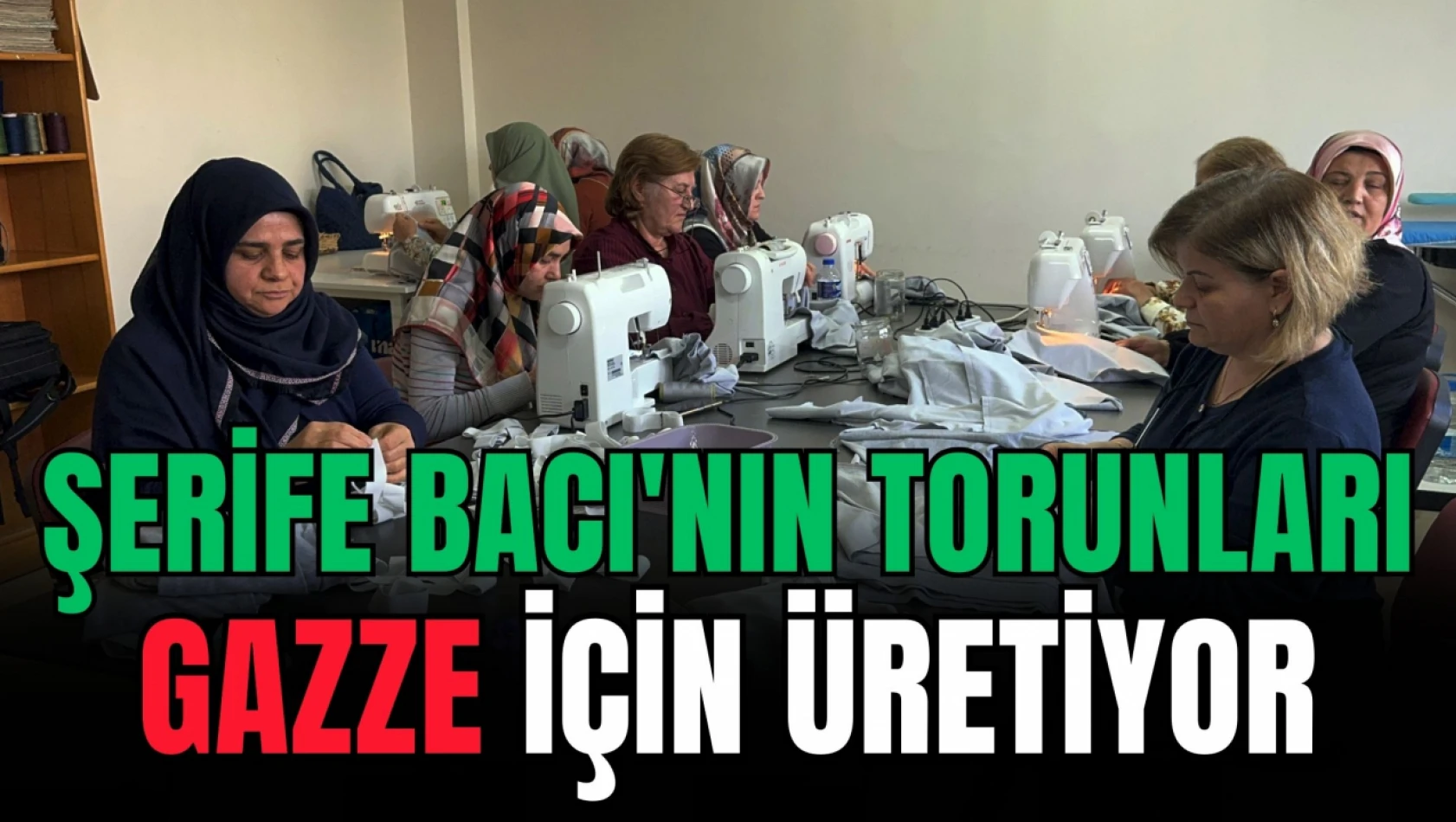 Şerife Bacı'nın Torunları Gazze İçin Üretiyor