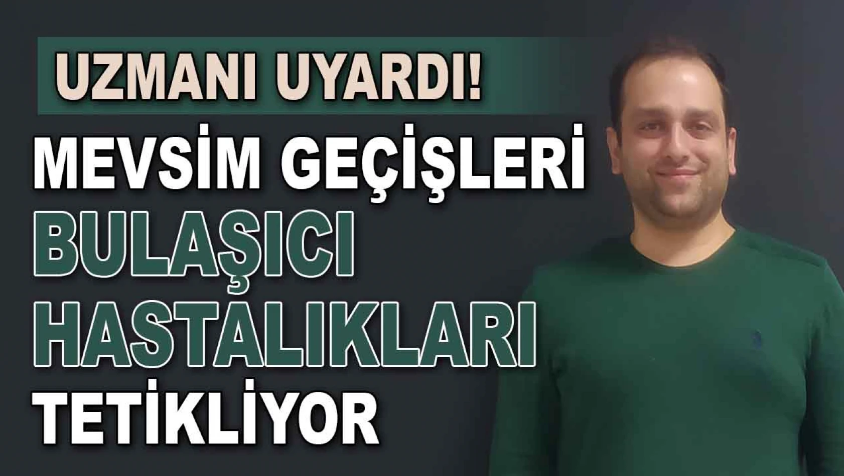 Uzmanı Uyardı! Mevsim Geçişleri Bulaşıcı Hastalıkları Tetikliyor