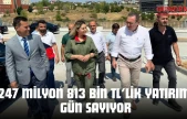 247 Milyon 813 Bin Tl'lik Yatırım Gün Sayıyor