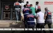 Aralarında Kastamonu Da Var: 28 İlde Operasyon!