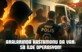 Aralarında Kastamonu Da Var: 58 İlde Operasyon!