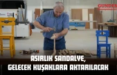 Asırlık Sandalye, Gelecek Kuşaklara Aktarılacak