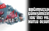 Bağımsızlık Güneşimizin 106'ıncı Yılı Kutlu Olsun