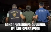 Bakan Yerlikaya Duyurdu: 64 İlde Operasyon!