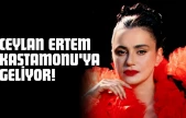 Ceylan Ertem Kastamonu'ya Geliyor!