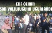 Elif Özkan Son Yolculuğuna Uğurlandı